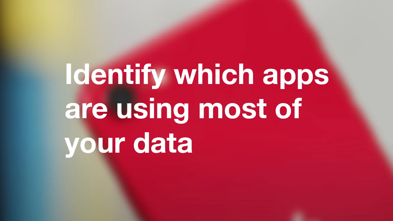 Identify which apps are using most of your data