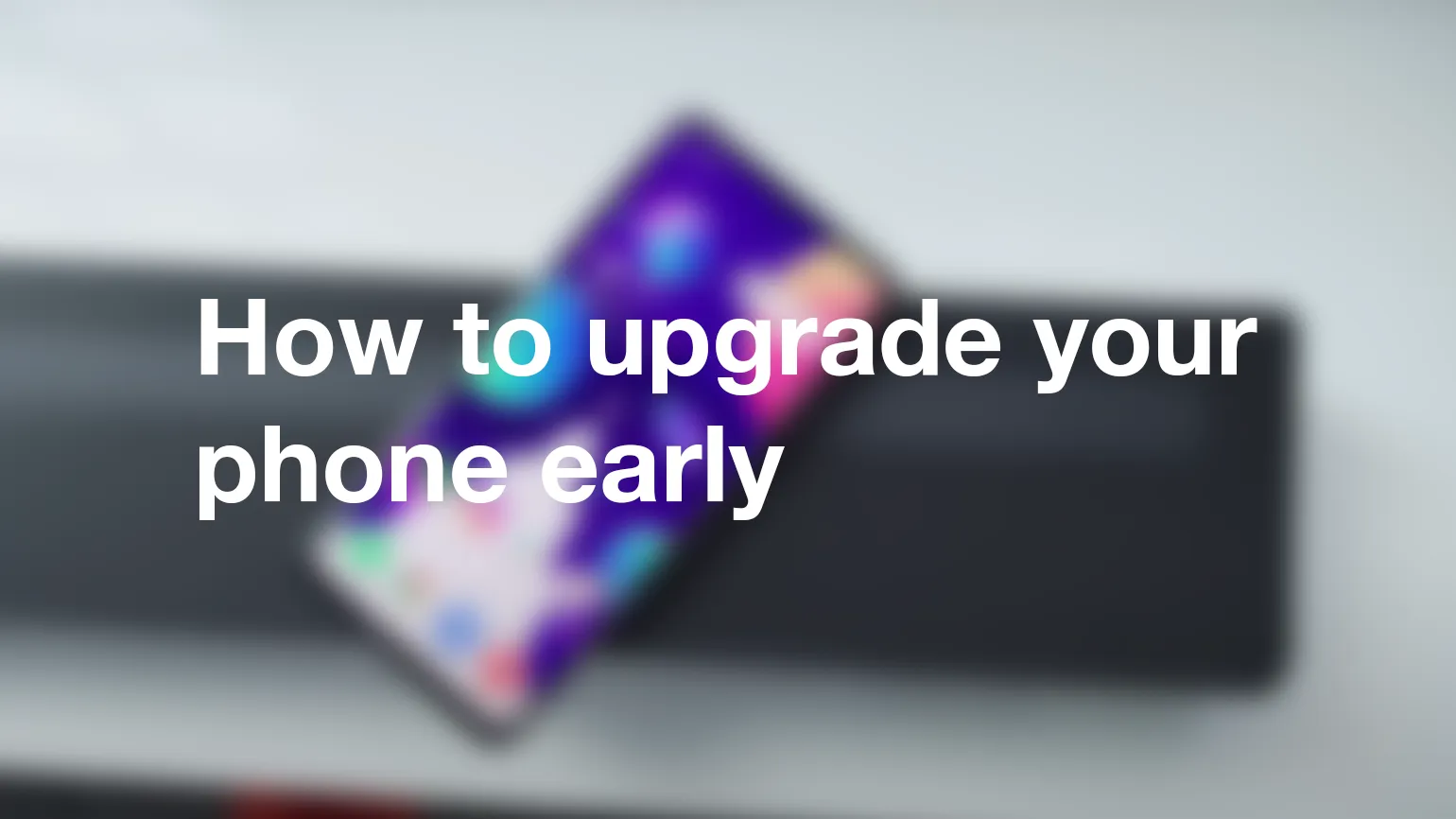 How to upgrade your phone early