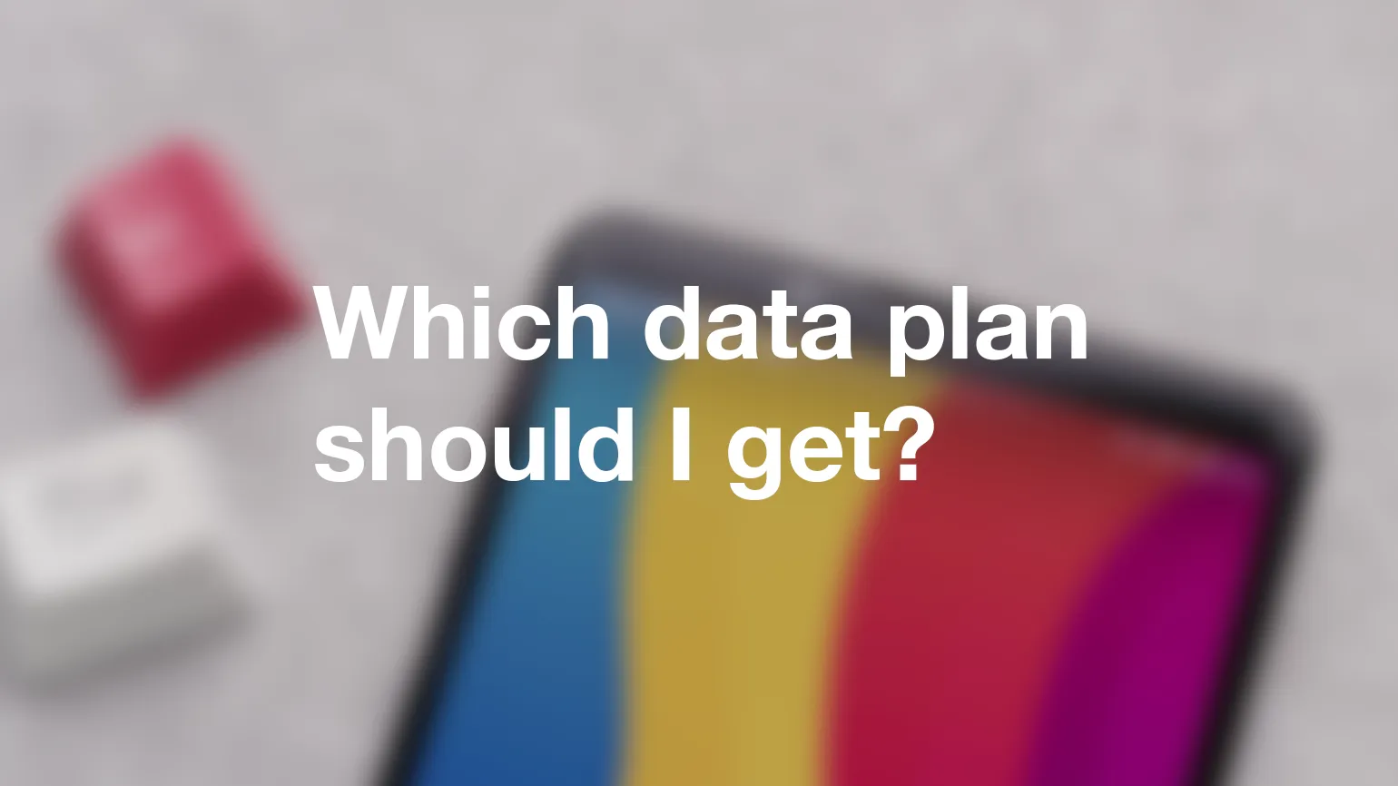 Which data plan should I get?